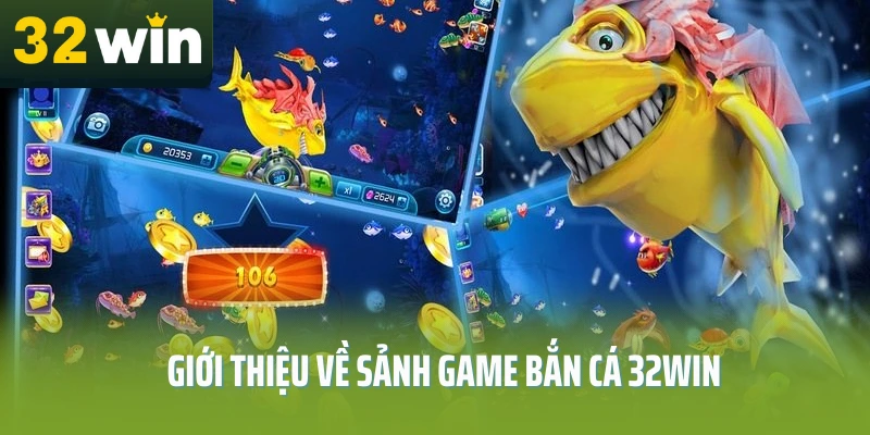 Tổng quan về sảnh game bắn cá 32WIN